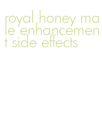 royal honey male enhancement side effects