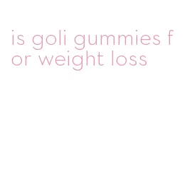 is goli gummies for weight loss
