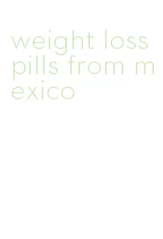weight loss pills from mexico