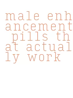 male enhancement pills that actually work