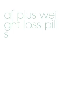 af plus weight loss pills