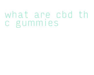 what are cbd thc gummies
