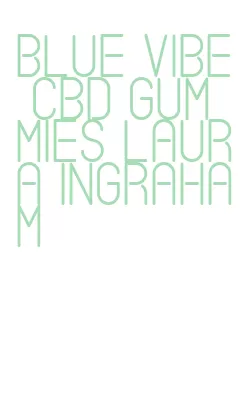 blue vibe cbd gummies laura ingraham