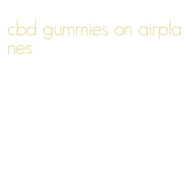 cbd gummies on airplanes