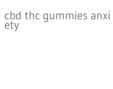 cbd thc gummies anxiety