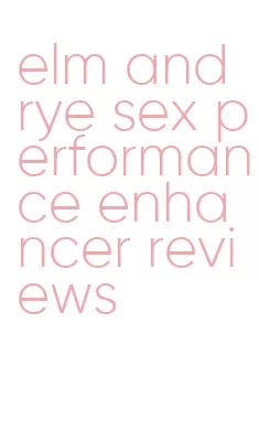 elm and rye sex performance enhancer reviews