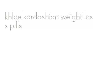 khloe kardashian weight loss pills