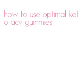 how to use optimal keto acv gummies