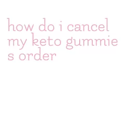 how do i cancel my keto gummies order