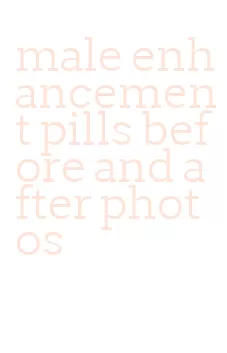 male enhancement pills before and after photos