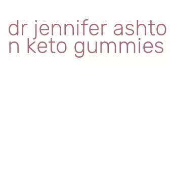 dr jennifer ashton keto gummies