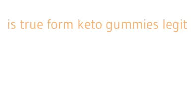 is true form keto gummies legit