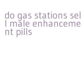 do gas stations sell male enhancement pills
