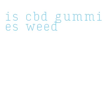 is cbd gummies weed