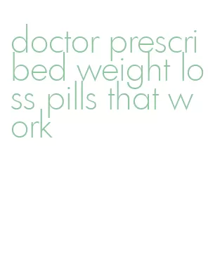 doctor prescribed weight loss pills that work