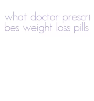 what doctor prescribes weight loss pills