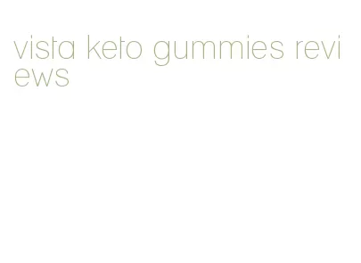 vista keto gummies reviews