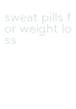 sweat pills for weight loss