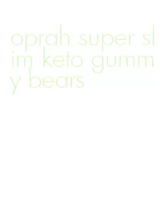 oprah super slim keto gummy bears