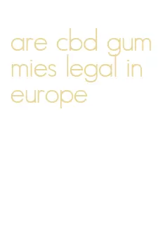 are cbd gummies legal in europe