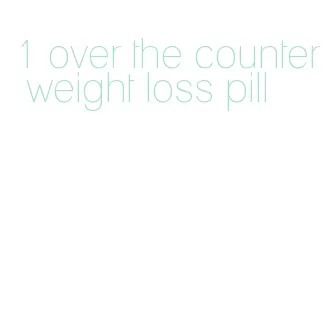 1 over the counter weight loss pill