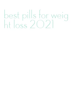 best pills for weight loss 2021