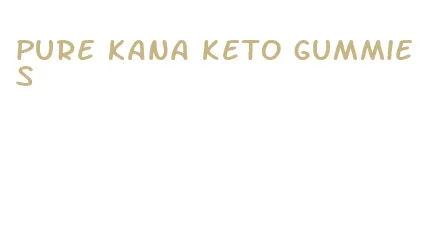 pure kana keto gummies