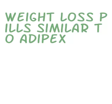 weight loss pills similar to adipex