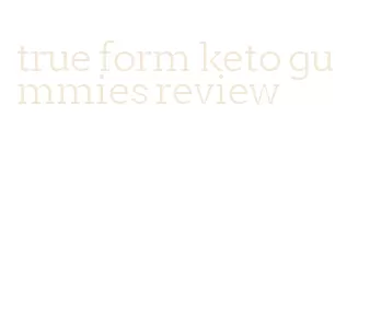 true form keto gummies review