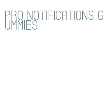 pro notifications gummies