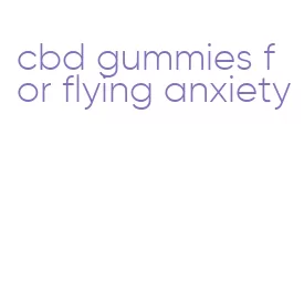cbd gummies for flying anxiety