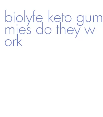 biolyfe keto gummies do they work