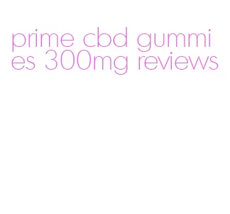prime cbd gummies 300mg reviews