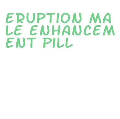 eruption male enhancement pill