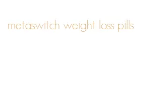 metaswitch weight loss pills