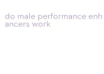 do male performance enhancers work