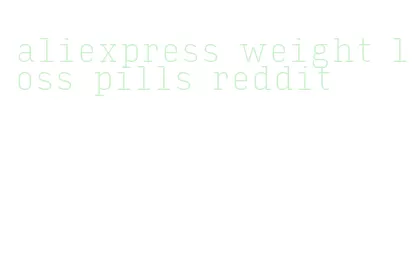 aliexpress weight loss pills reddit