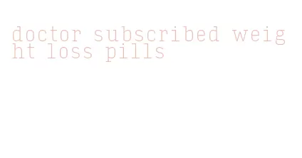 doctor subscribed weight loss pills