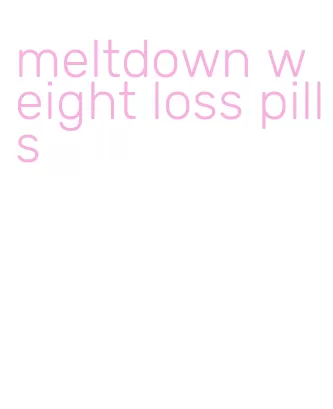 meltdown weight loss pills