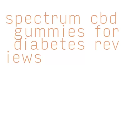 spectrum cbd gummies for diabetes reviews