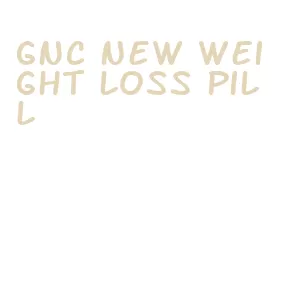 gnc new weight loss pill