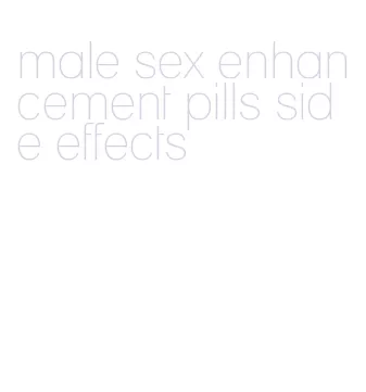 male sex enhancement pills side effects