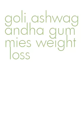 goli ashwagandha gummies weight loss