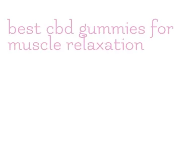 best cbd gummies for muscle relaxation