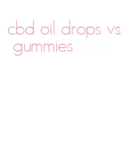 cbd oil drops vs gummies
