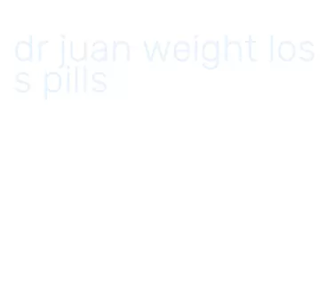 dr juan weight loss pills