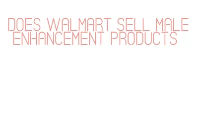 does walmart sell male enhancement products