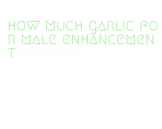 how much garlic for male enhancement