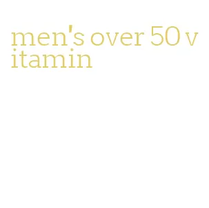 men's over 50 vitamin
