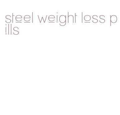 steel weight loss pills